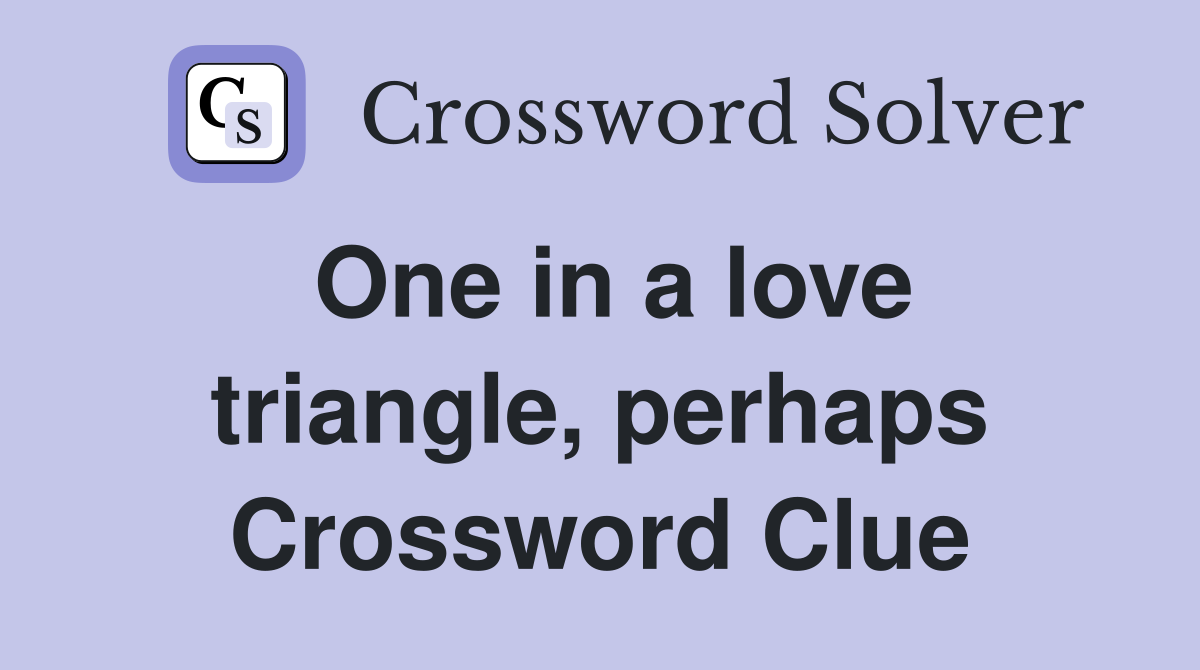 One in a love triangle, perhaps Crossword Clue