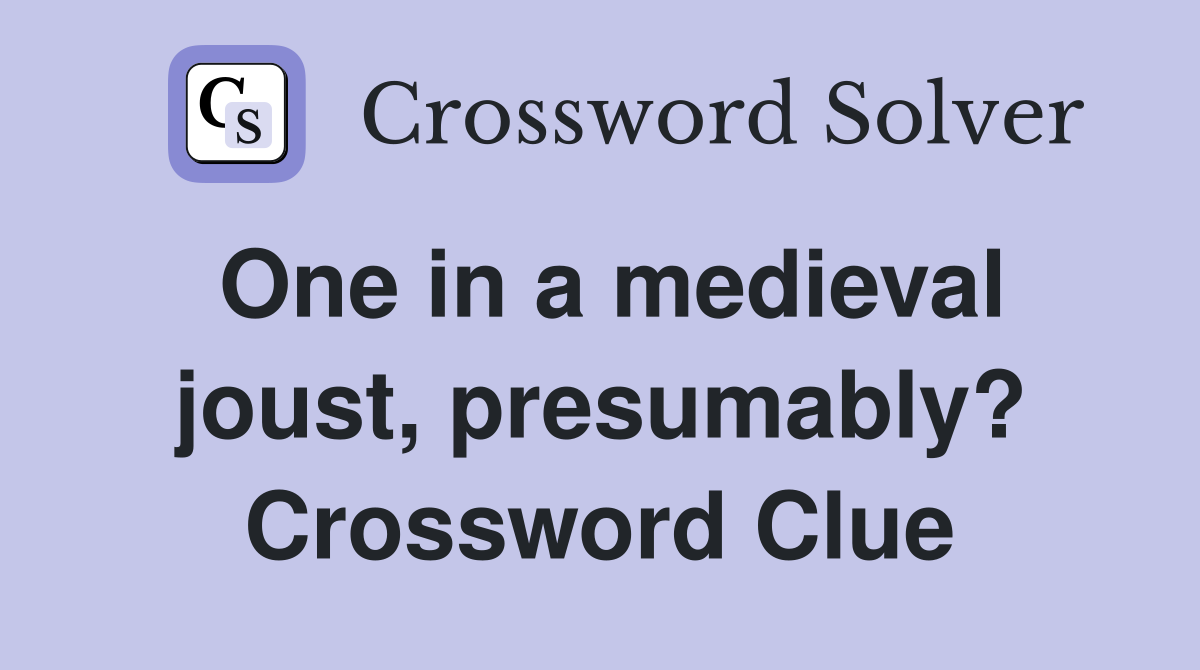 One in a medieval joust, presumably? Crossword Clue