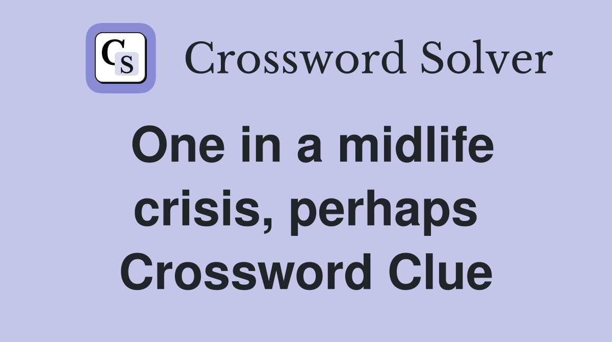 One in a midlife crisis, perhaps Crossword Clue