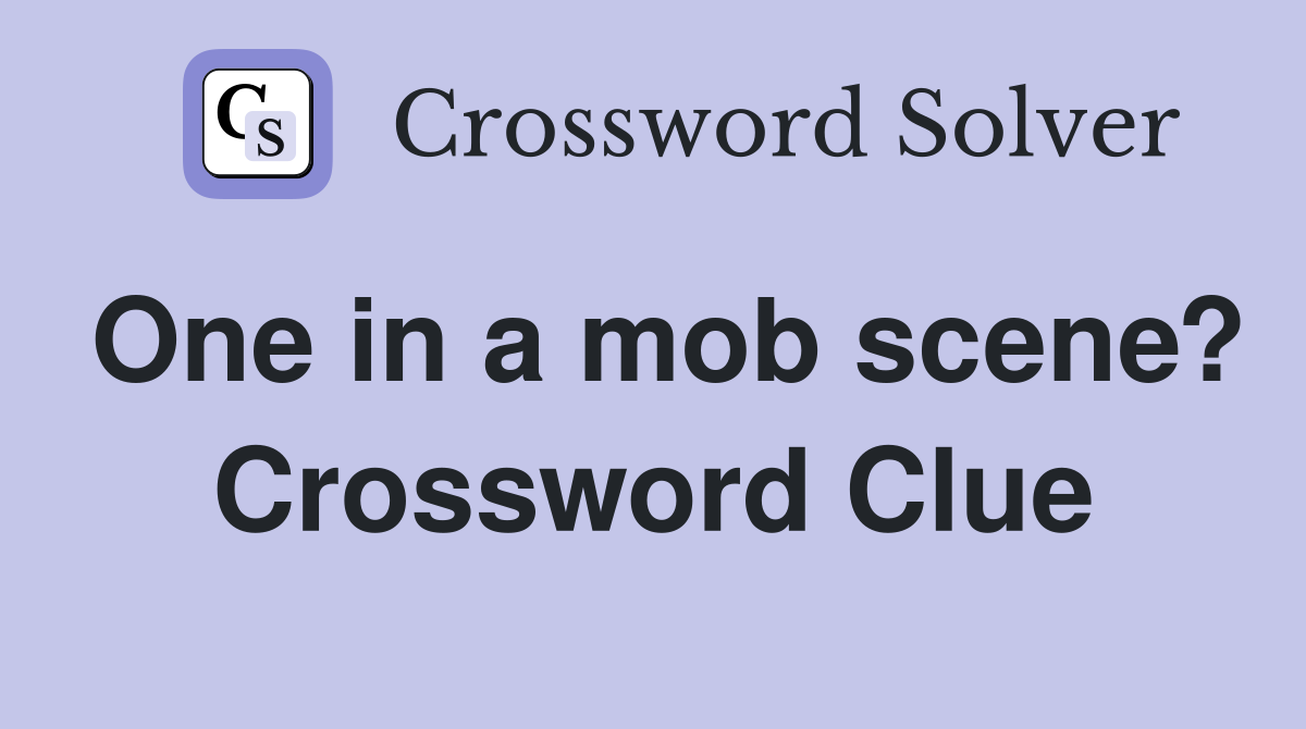 One in a mob scene? Crossword Clue