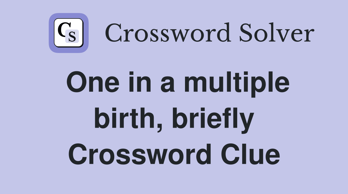 One in a multiple birth, briefly Crossword Clue