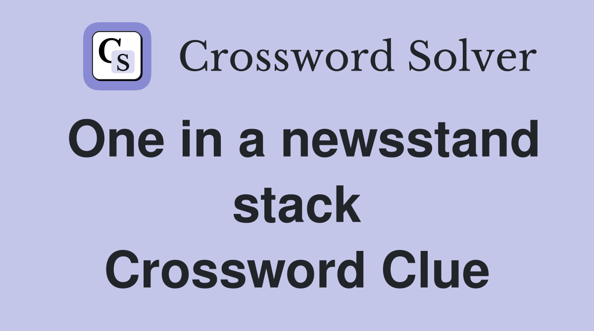 One in a newsstand stack Crossword Clue