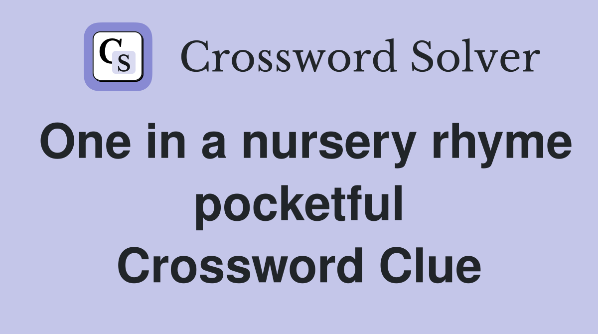 One in a nursery rhyme pocketful Crossword Clue