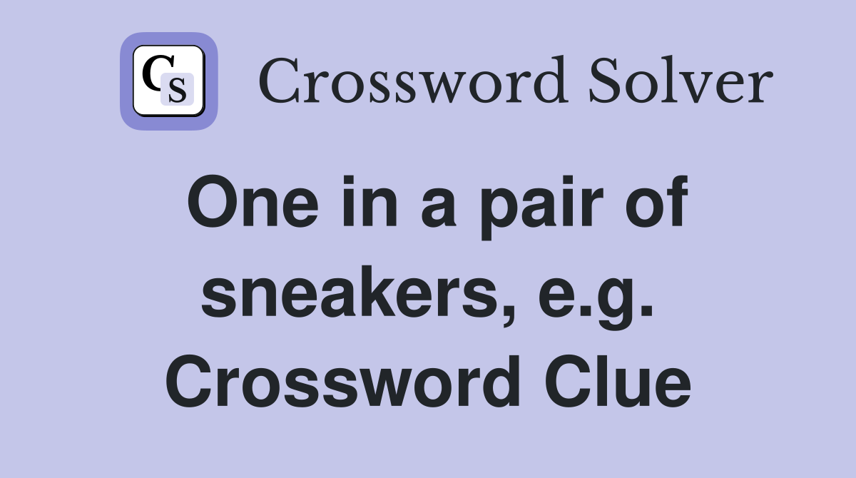 One in a pair of sneakers, e.g. Crossword Clue