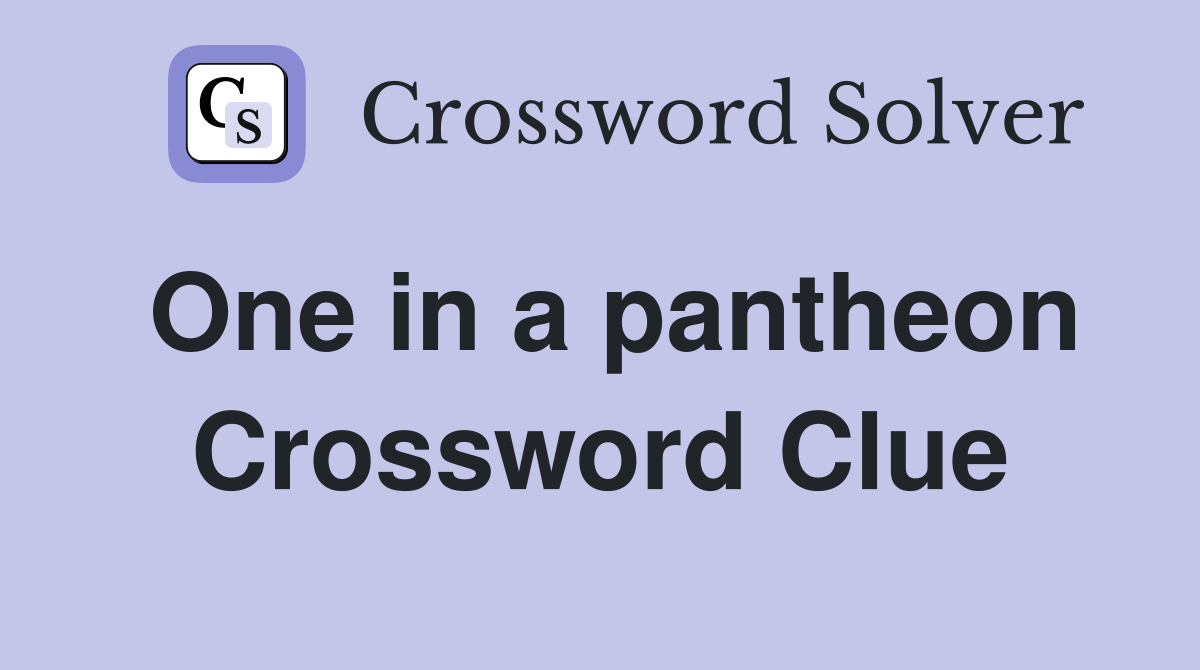 One in a pantheon Crossword Clue