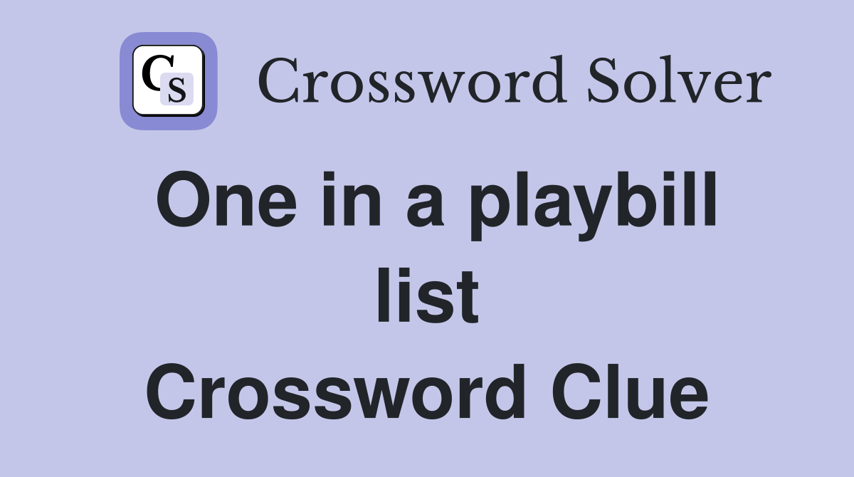 One in a playbill list Crossword Clue
