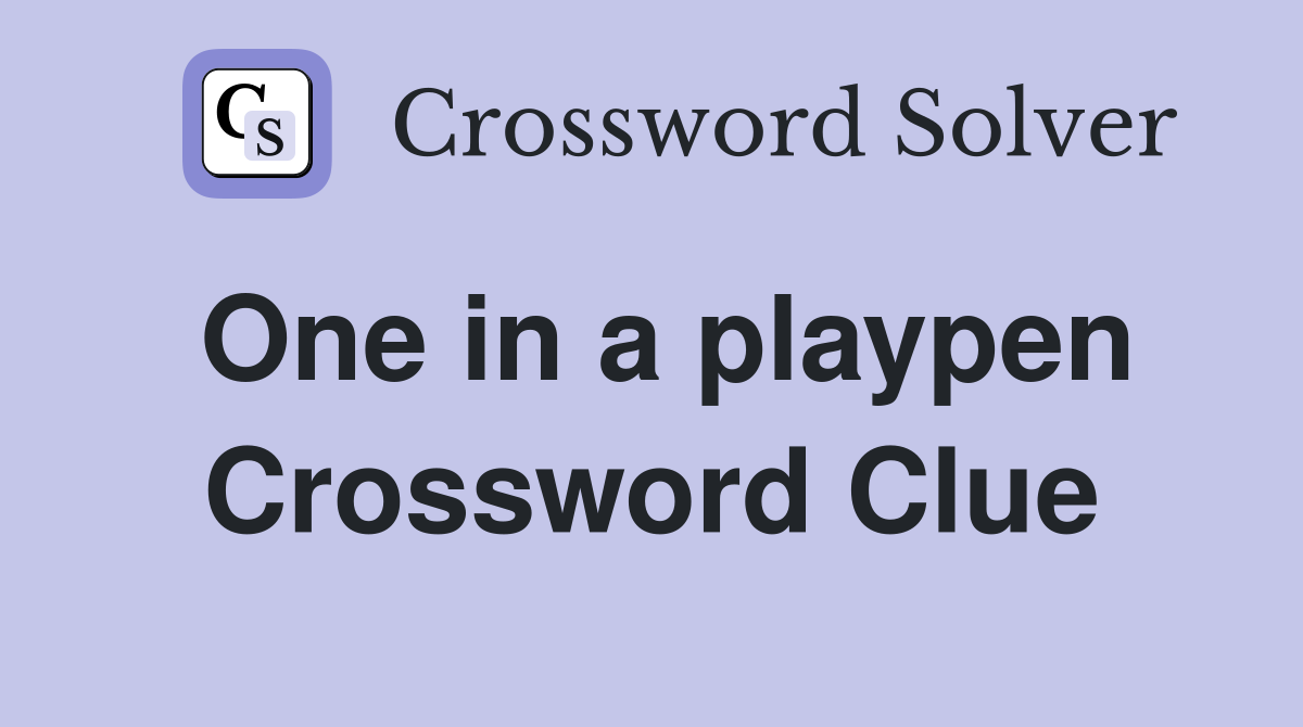 One in a playpen Crossword Clue