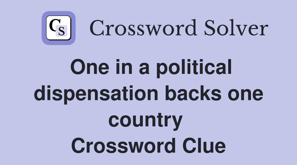 One in a political dispensation backs one country  Crossword Clue