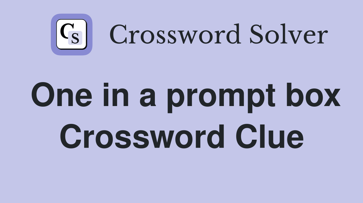 One in a prompt box Crossword Clue