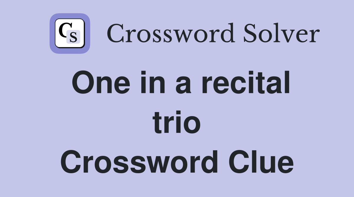 One in a recital trio Crossword Clue