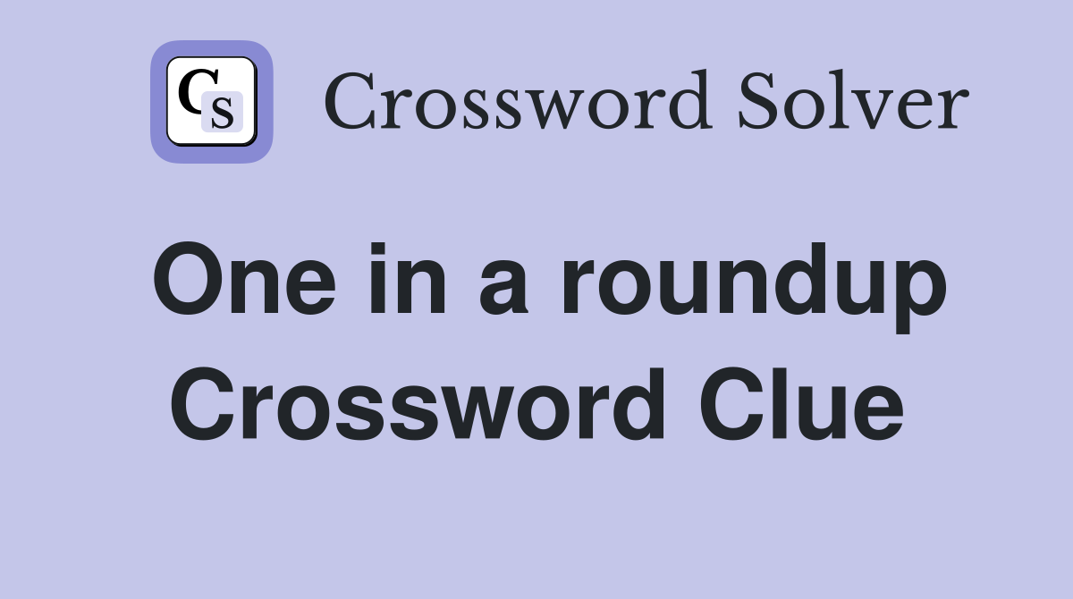 One in a roundup Crossword Clue