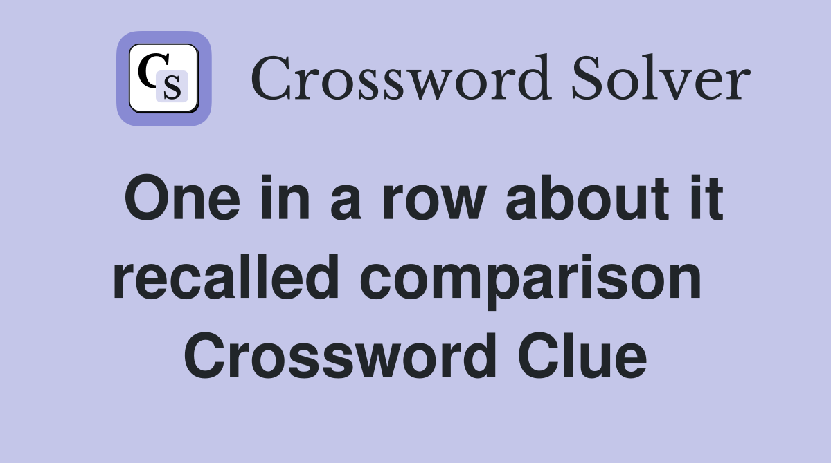One in a row about it recalled comparison  Crossword Clue