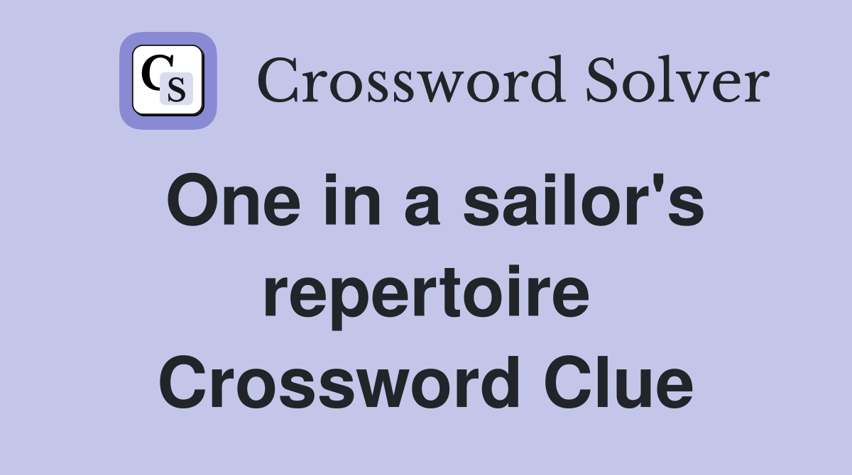 One in a sailor's repertoire Crossword Clue
