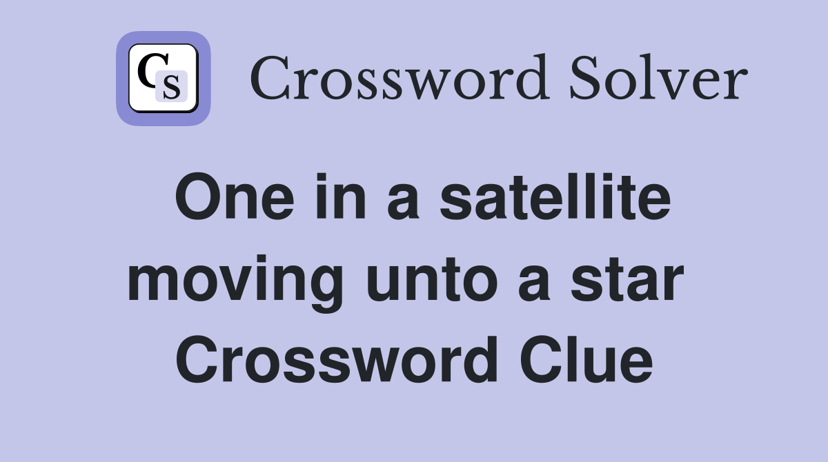 One in a satellite moving unto a star  Crossword Clue