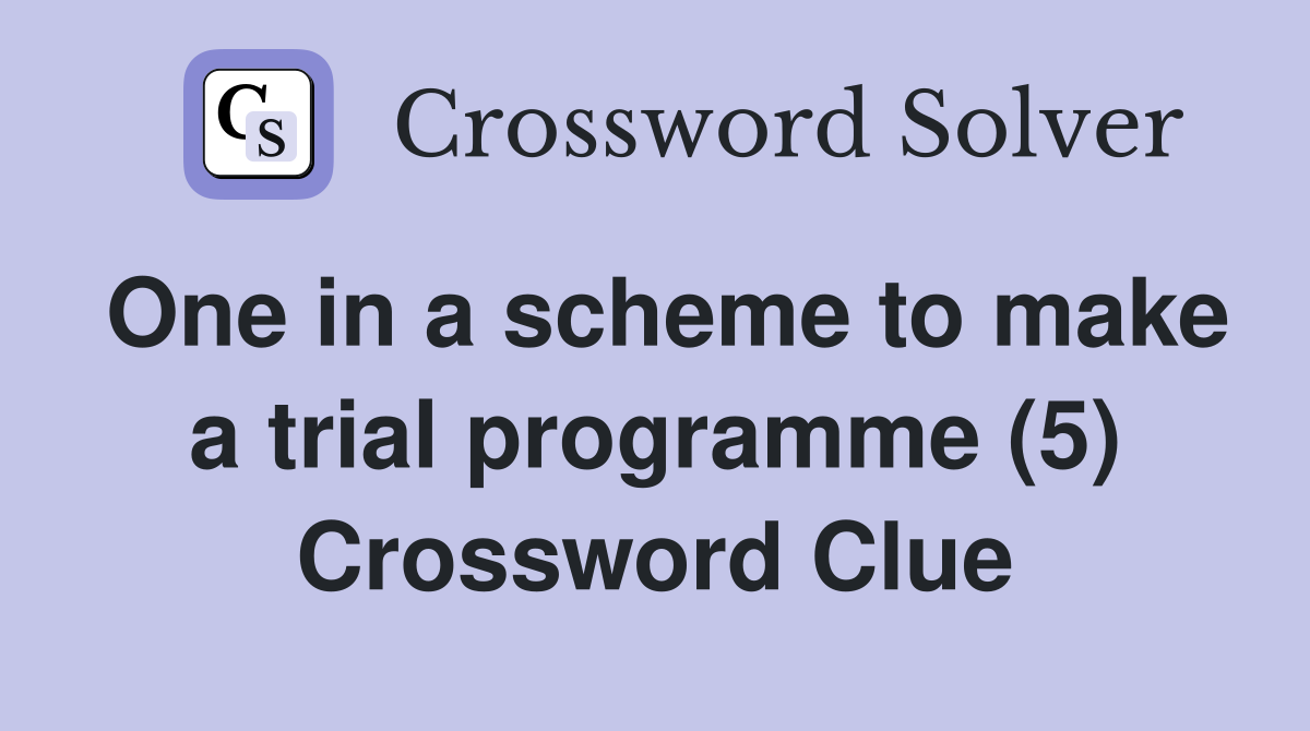One in a scheme to make a trial programme (5) Crossword Clue