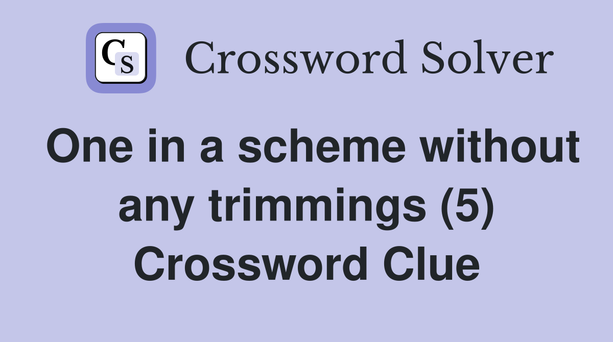 One in a scheme without any trimmings (5) Crossword Clue