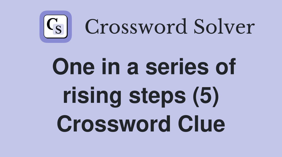 One in a series of rising steps (5) Crossword Clue