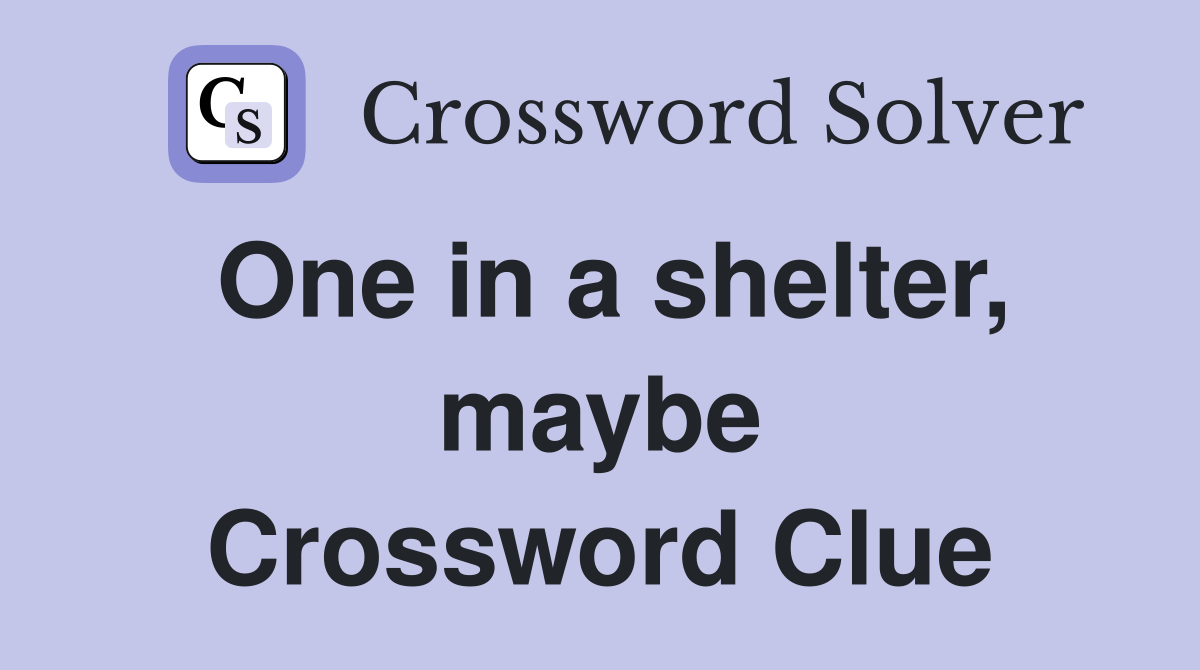 One in a shelter, maybe Crossword Clue