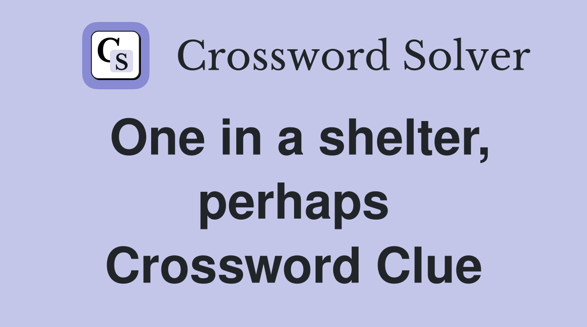 One in a shelter, perhaps Crossword Clue