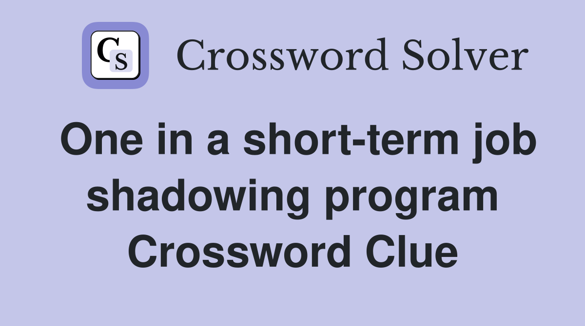 One in a short-term job shadowing program Crossword Clue