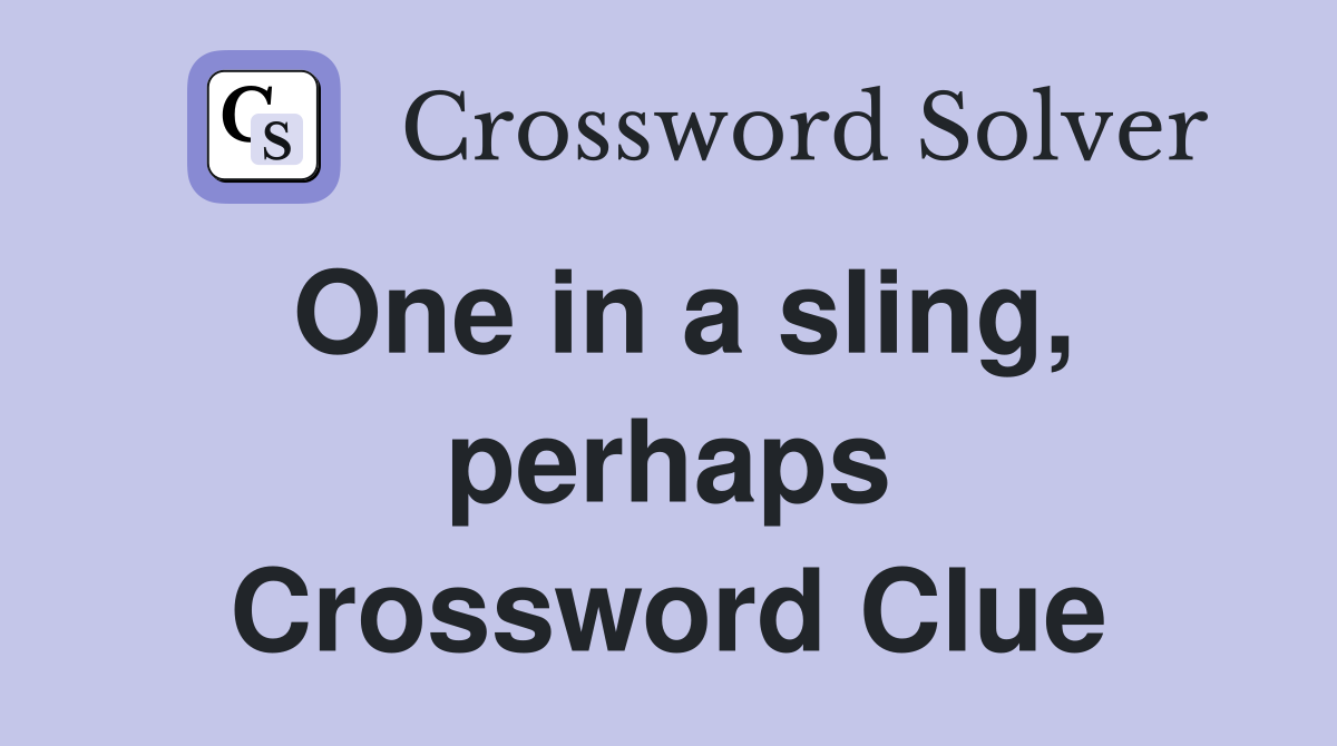 One in a sling, perhaps Crossword Clue