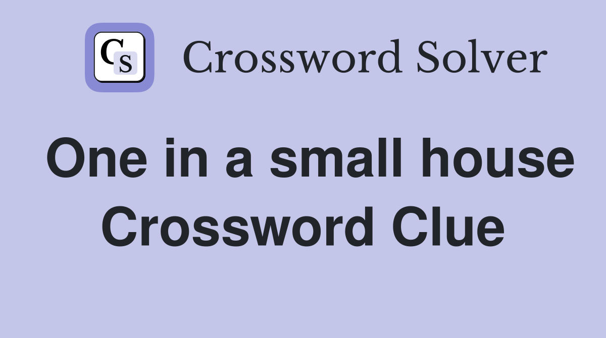 One in a small house Crossword Clue