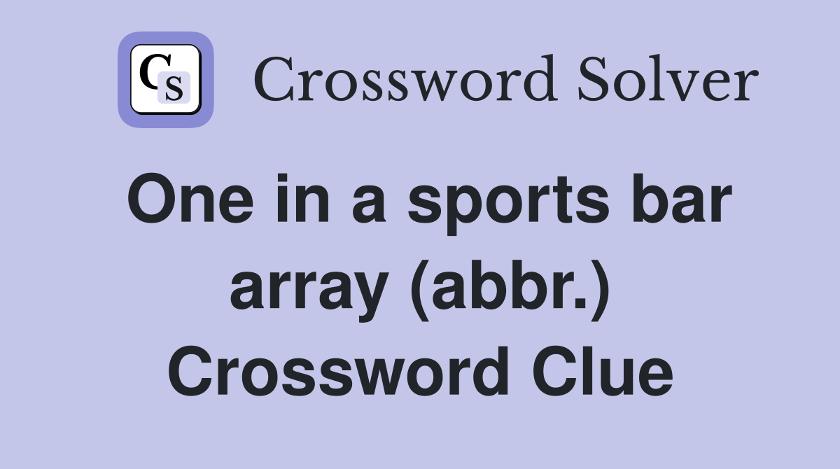 One in a sports bar array (abbr.) Crossword Clue