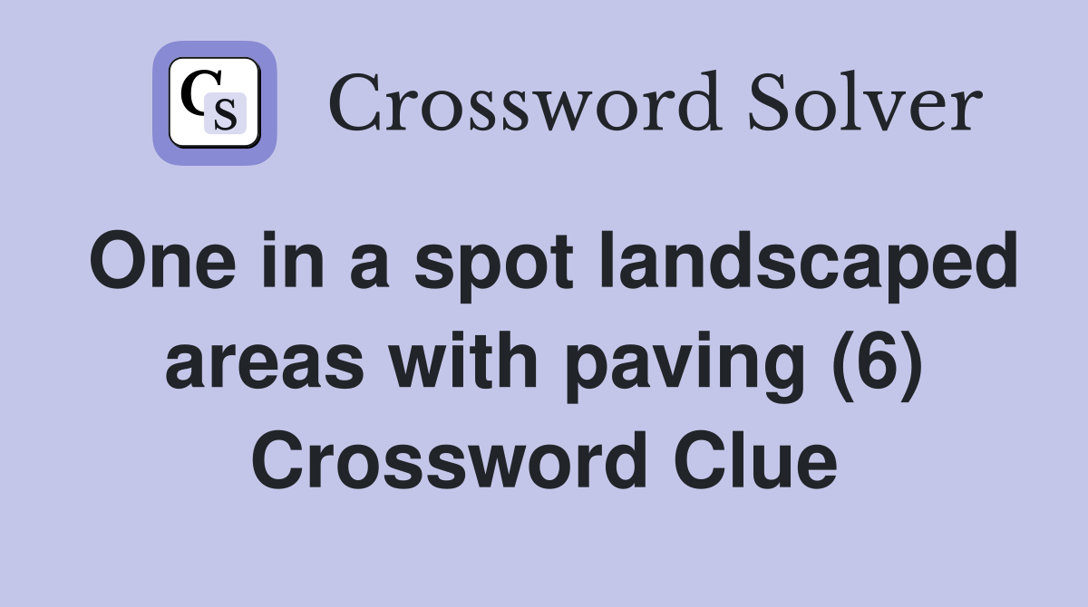 One in a spot landscaped areas with paving (6) Crossword Clue