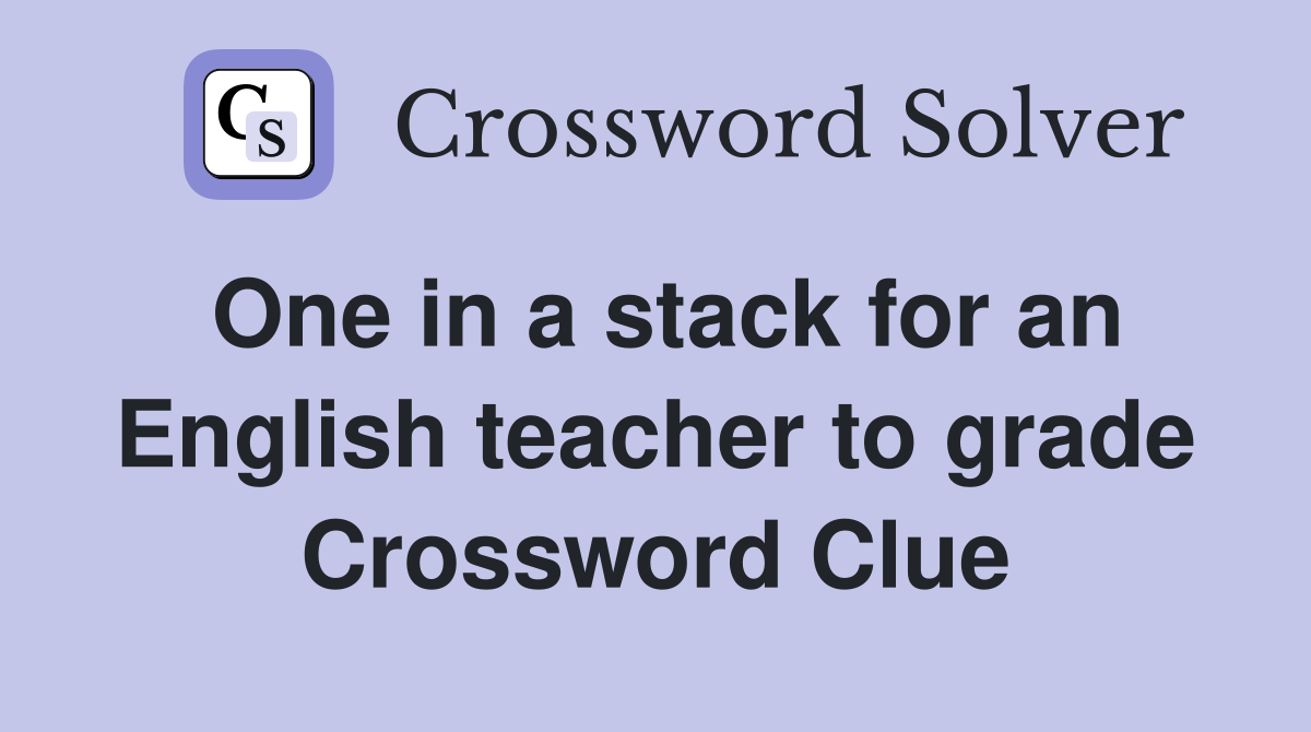 One in a stack for an English teacher to grade Crossword Clue