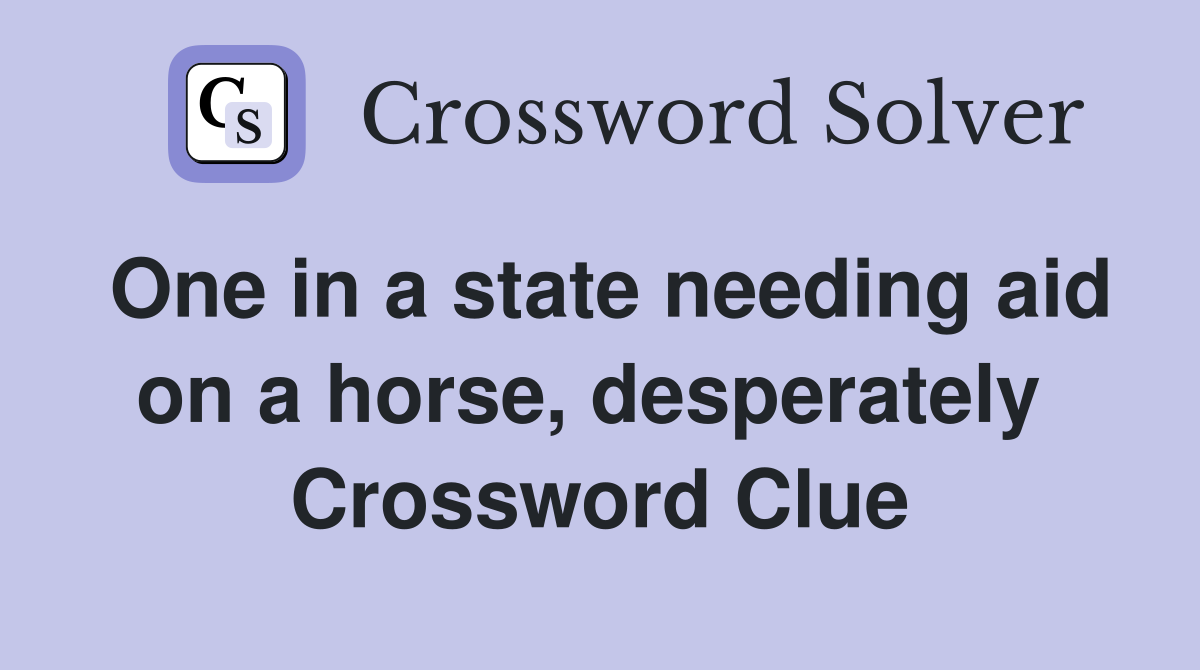 One in a state needing aid on a horse, desperately  Crossword Clue