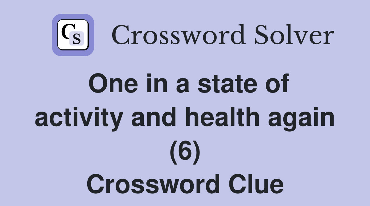 One in a state of activity and health again (6) Crossword Clue