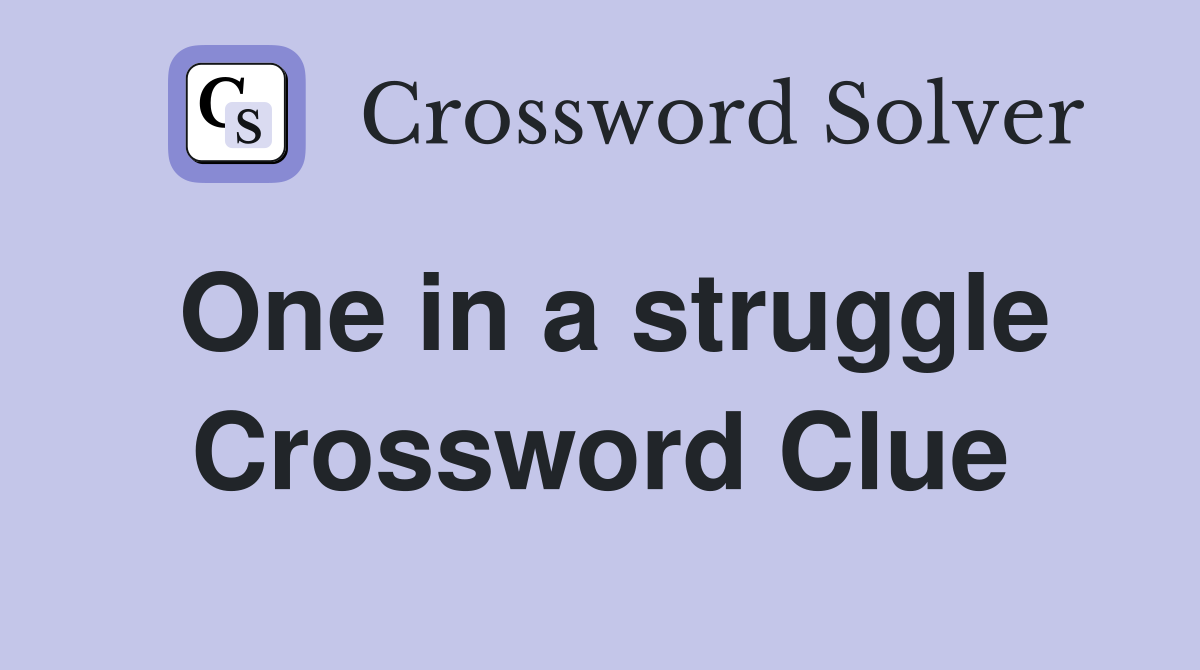 One in a struggle Crossword Clue