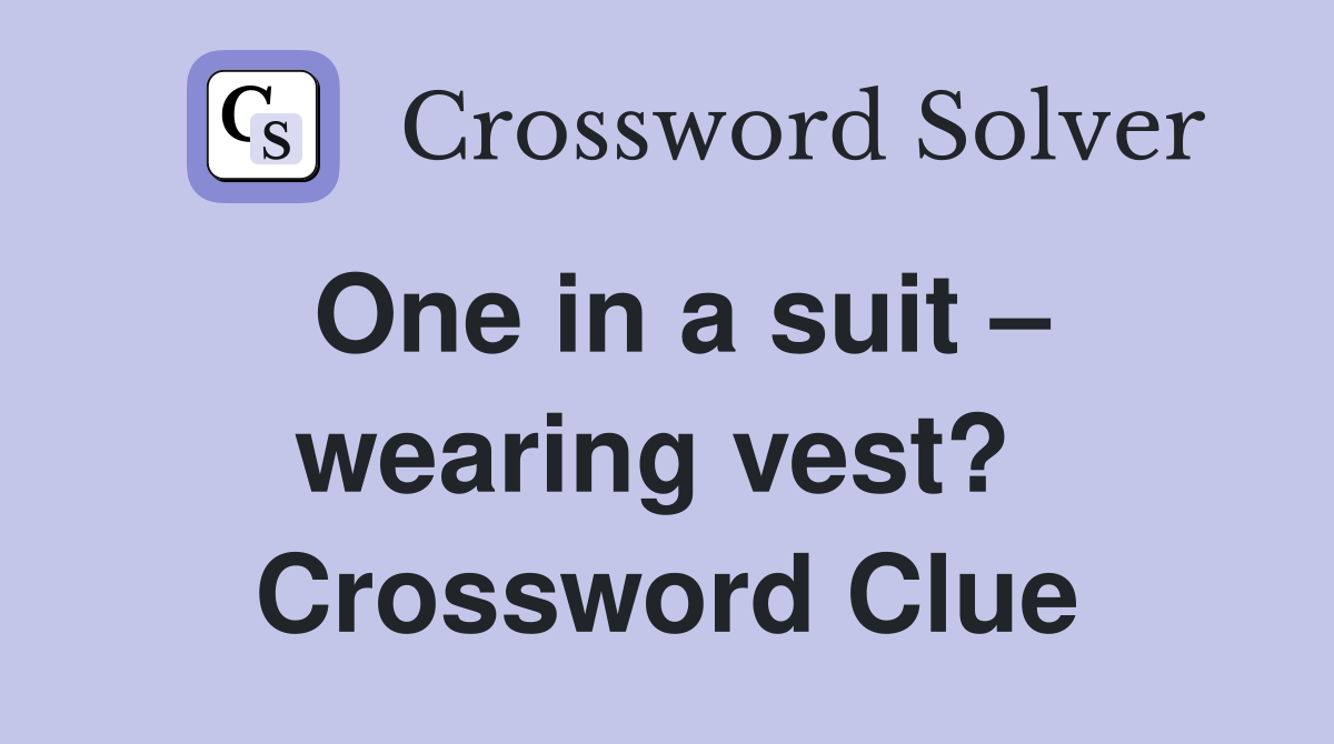 One in a suit – wearing vest?  Crossword Clue