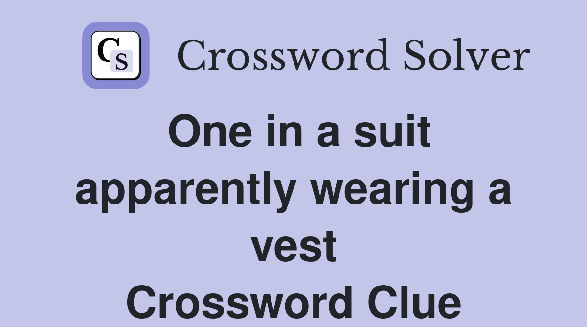 One in a suit apparently wearing a vest Crossword Clue