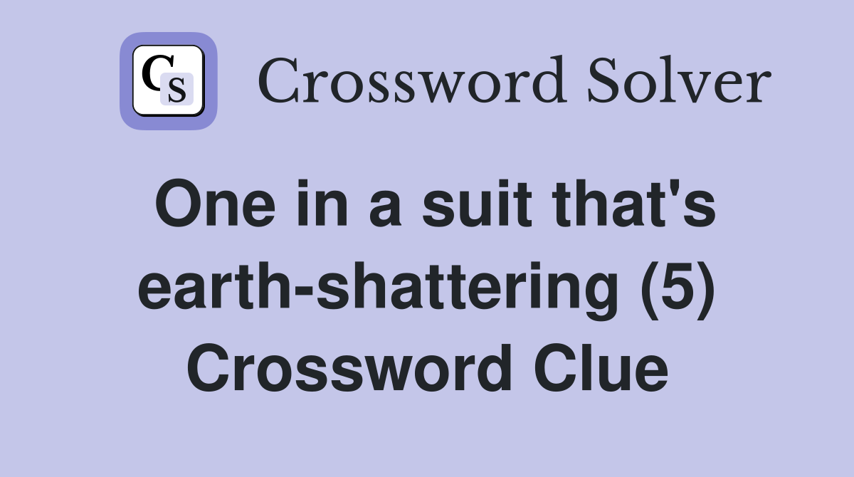One in a suit that's earth-shattering (5) Crossword Clue