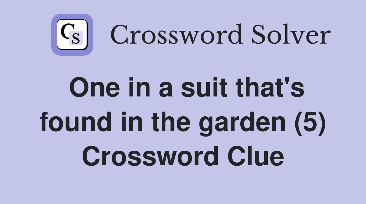 One in a suit that's found in the garden (5) Crossword Clue