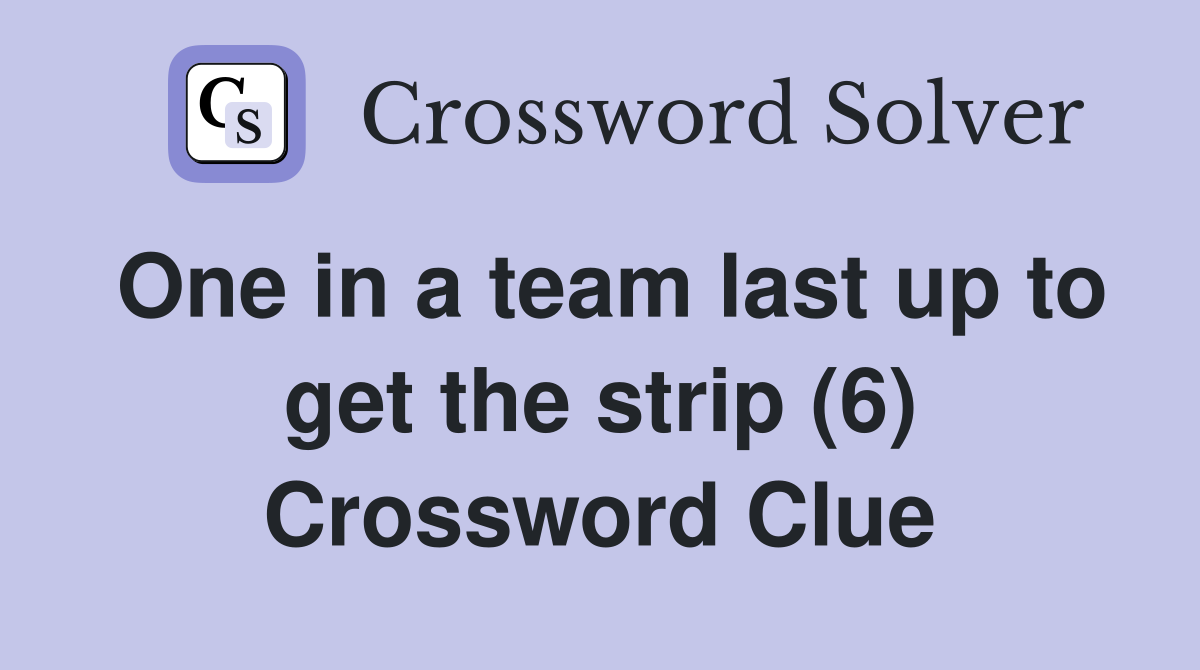 One in a team last up to get the strip (6) Crossword Clue