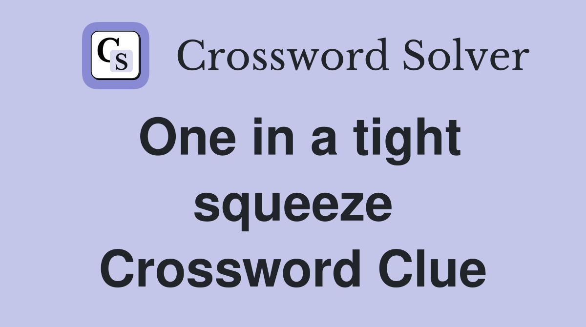 One in a tight squeeze Crossword Clue