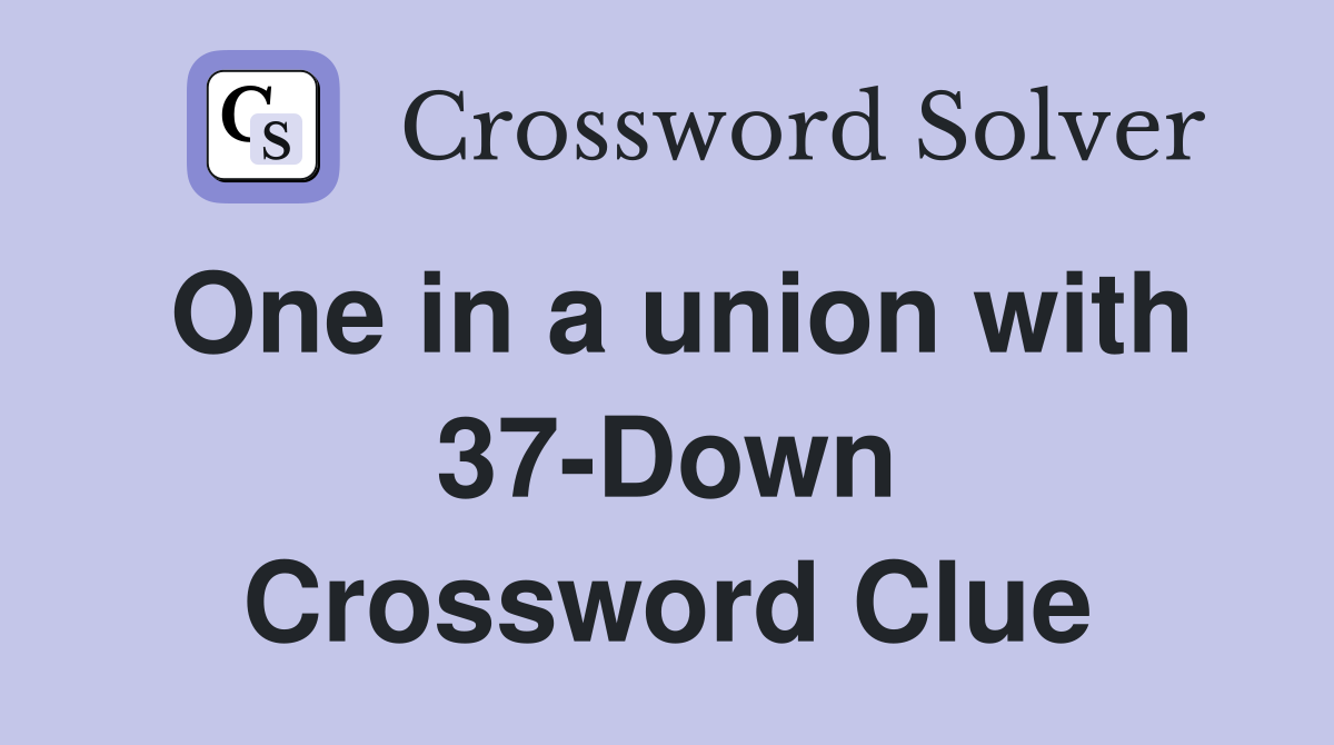 One in a union with 37-Down Crossword Clue