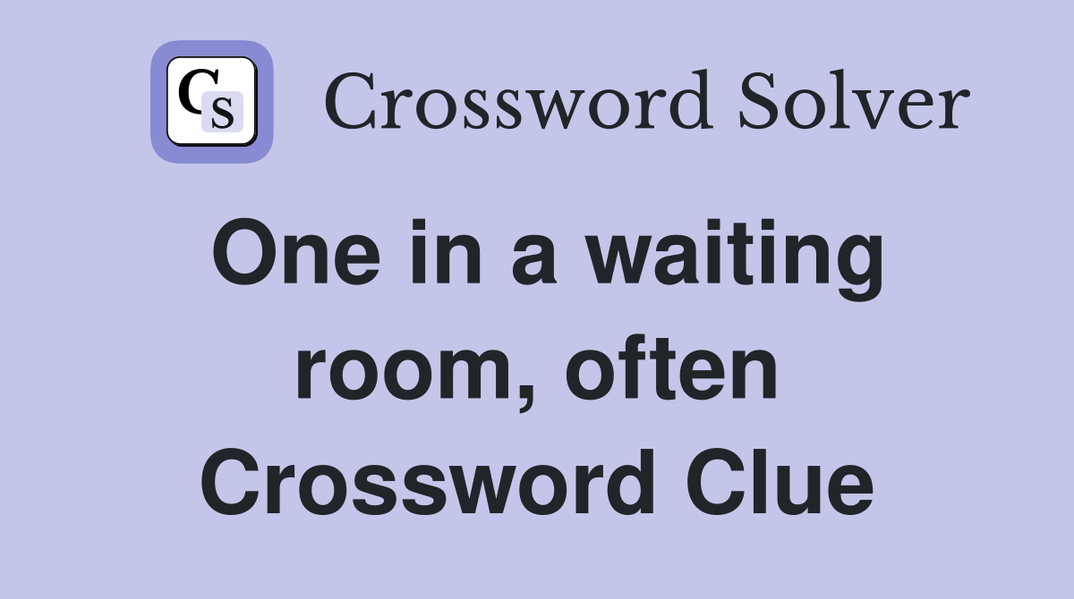 One in a waiting room, often Crossword Clue