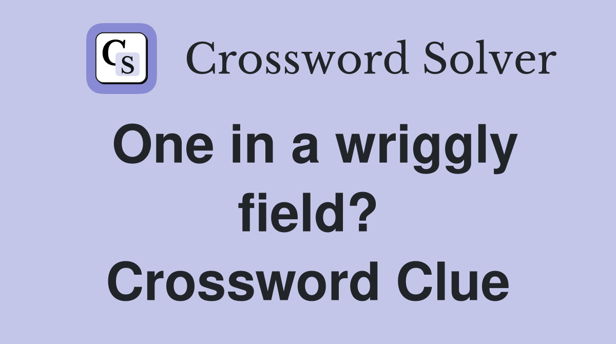 One in a wriggly field? Crossword Clue