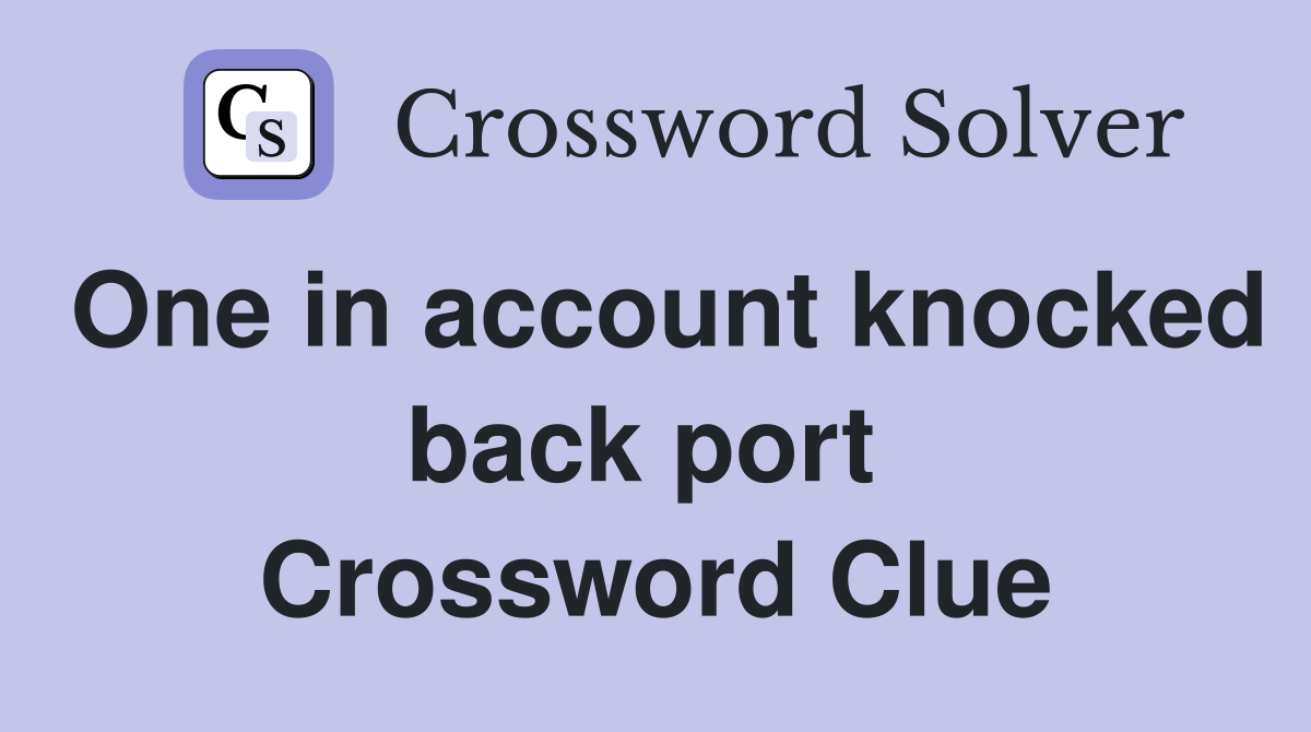 One in account knocked back port  Crossword Clue