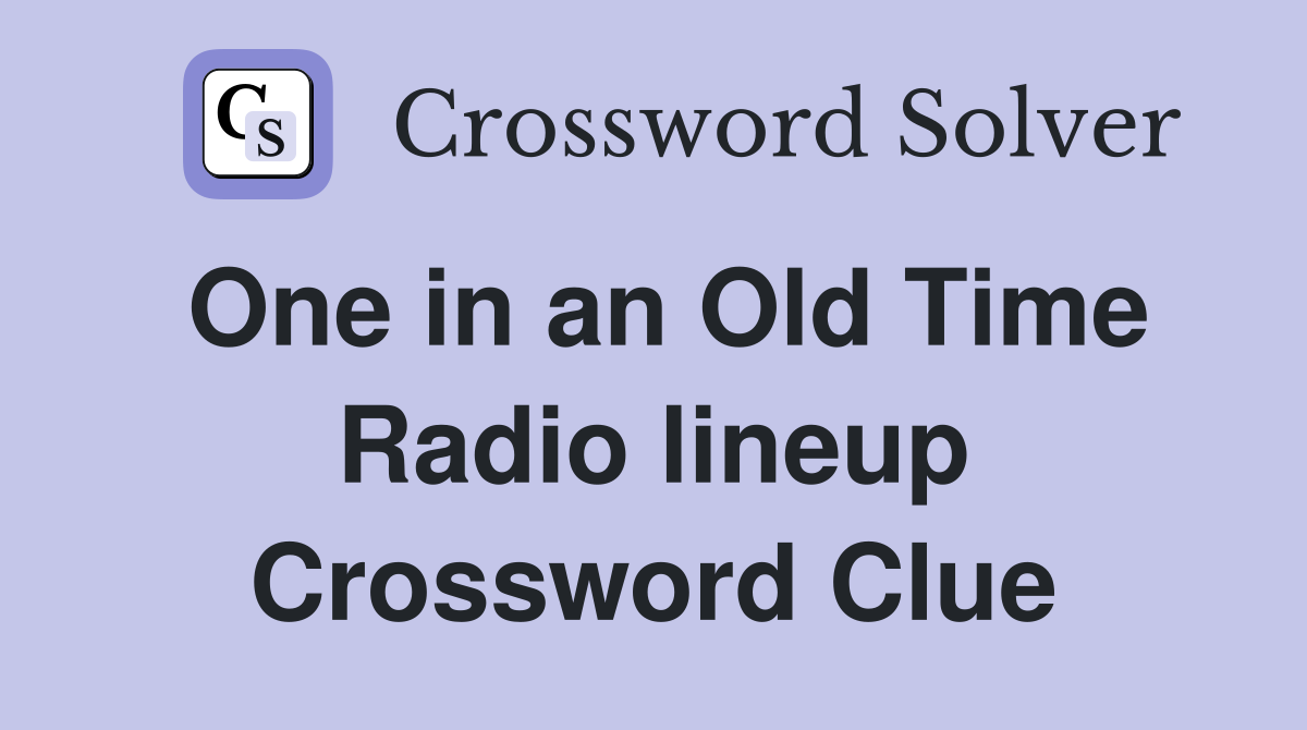 One in an Old Time Radio lineup Crossword Clue