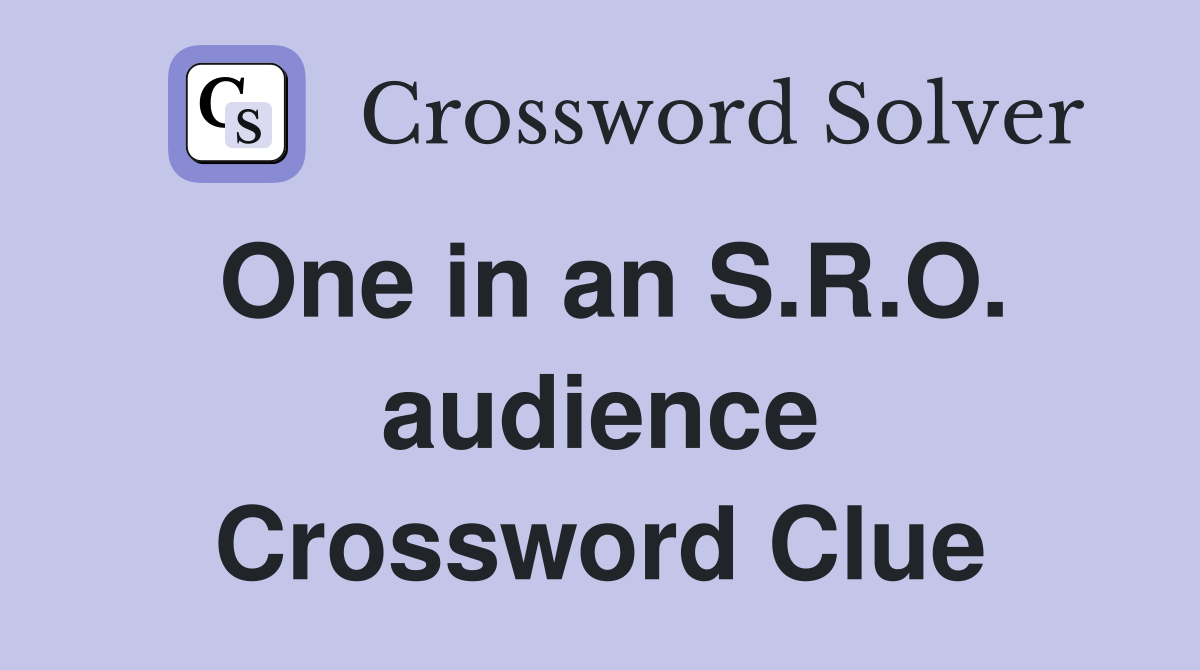 One in an S.R.O. audience Crossword Clue