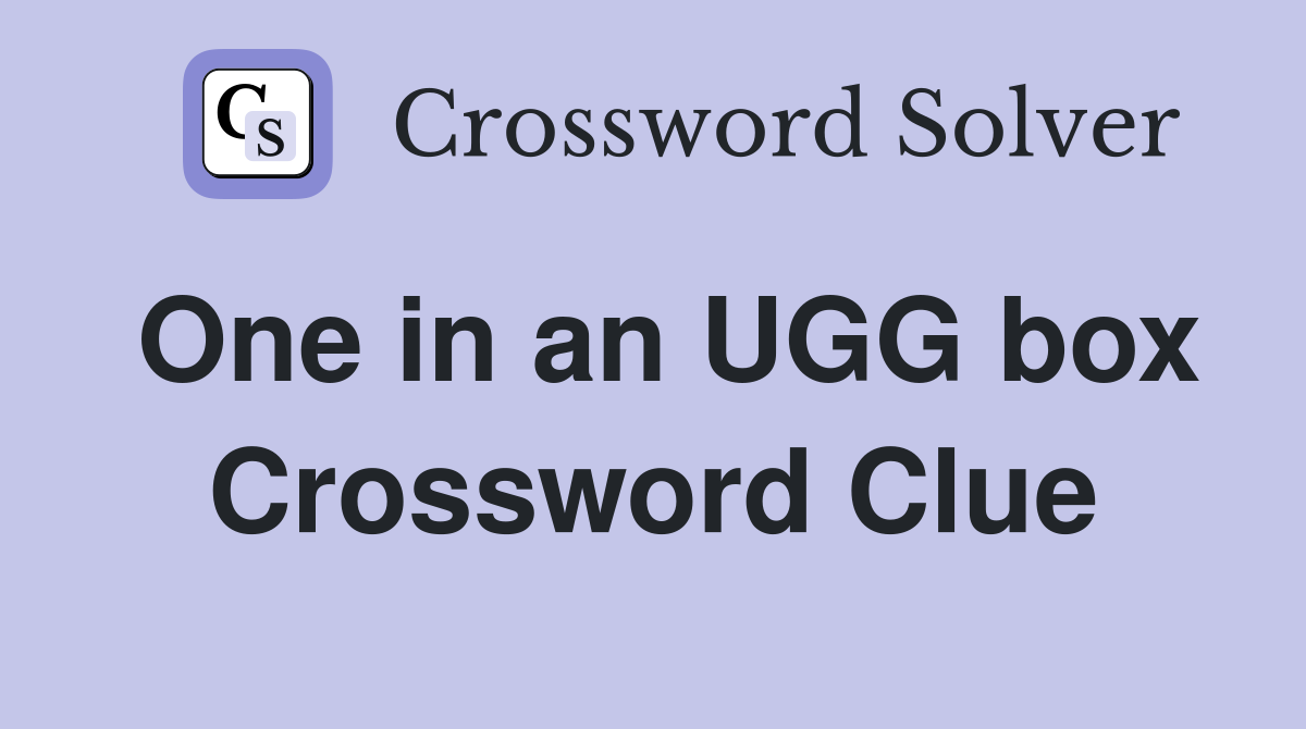 One in an UGG box Crossword Clue