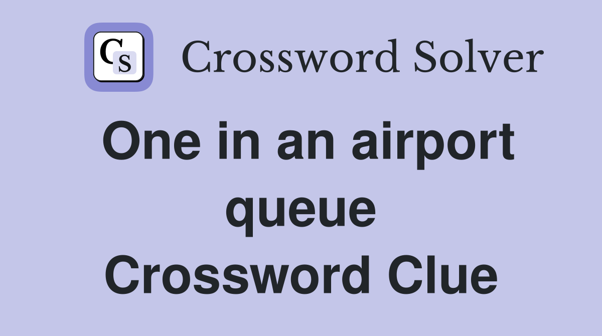 One in an airport queue Crossword Clue