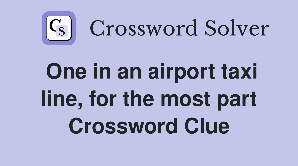 One in an airport taxi line, for the most part Crossword Clue