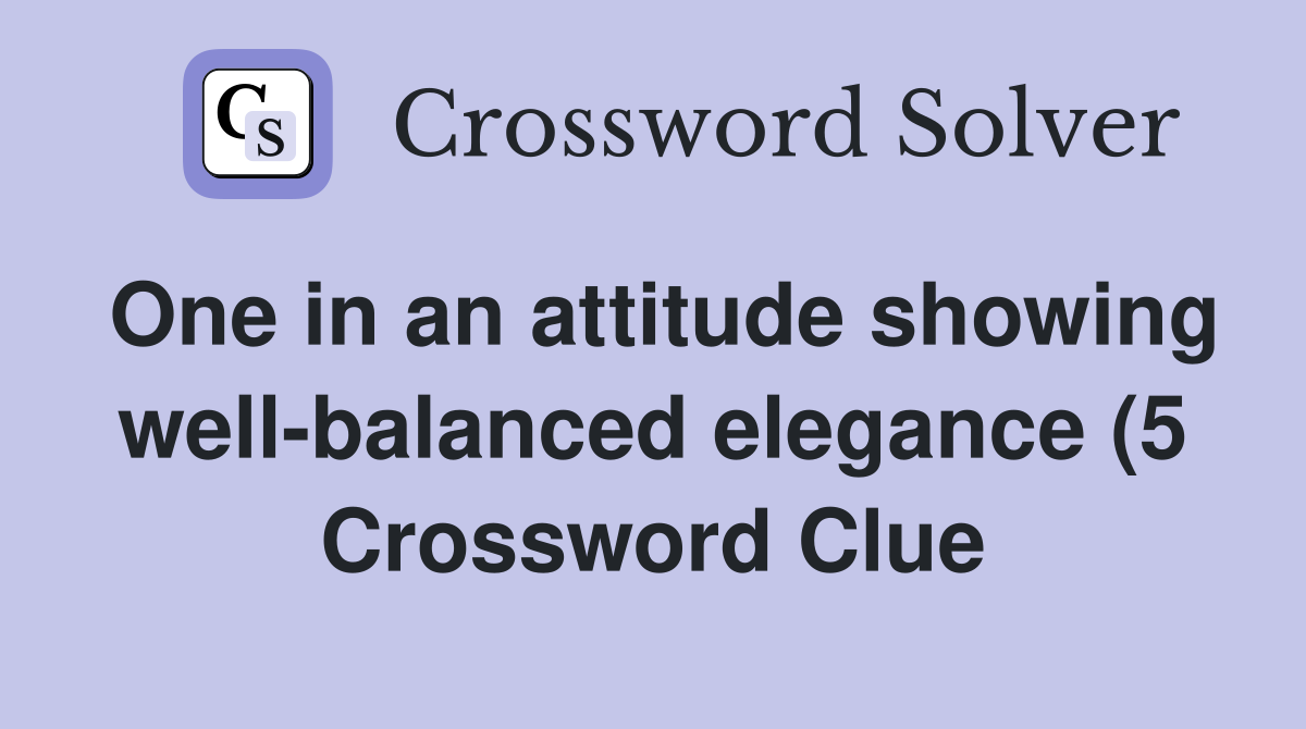One in an attitude showing well balanced elegance (5) Crossword Clue One in an attitude showing well balanced elegance (5) Crossword Clue