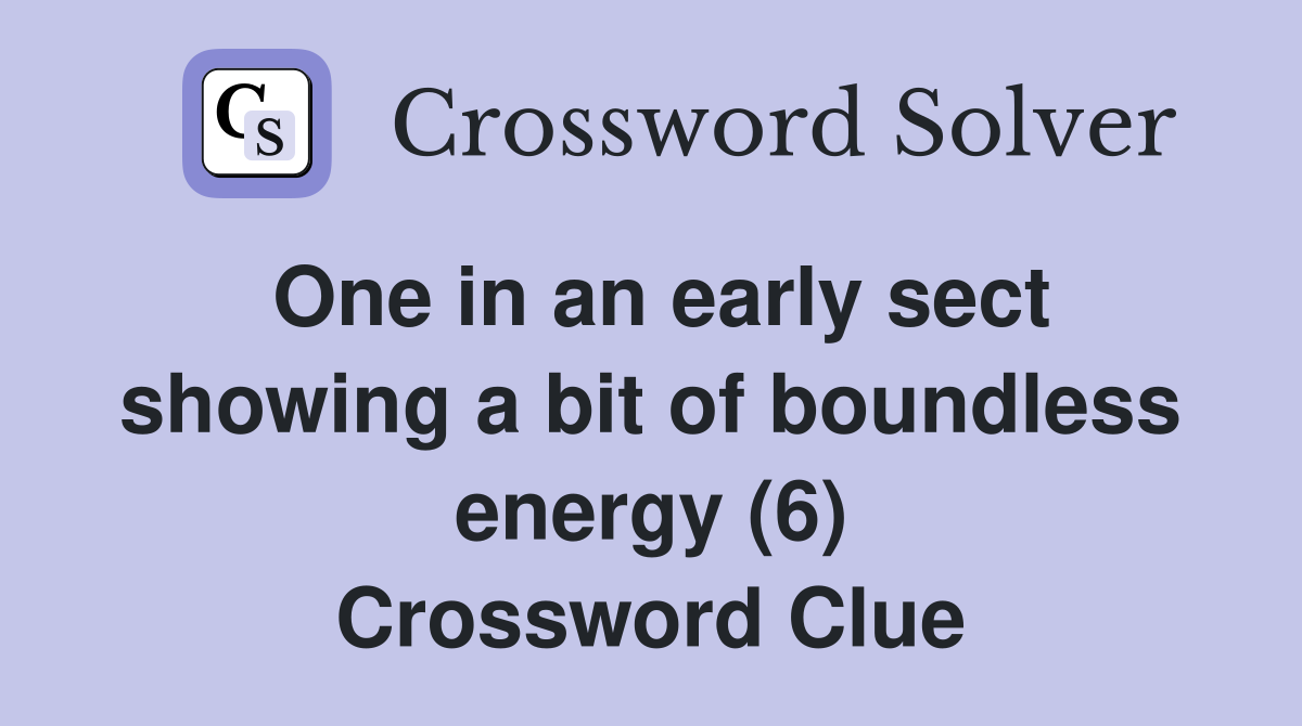 One in an early sect showing a bit of boundless energy (6) Crossword Clue