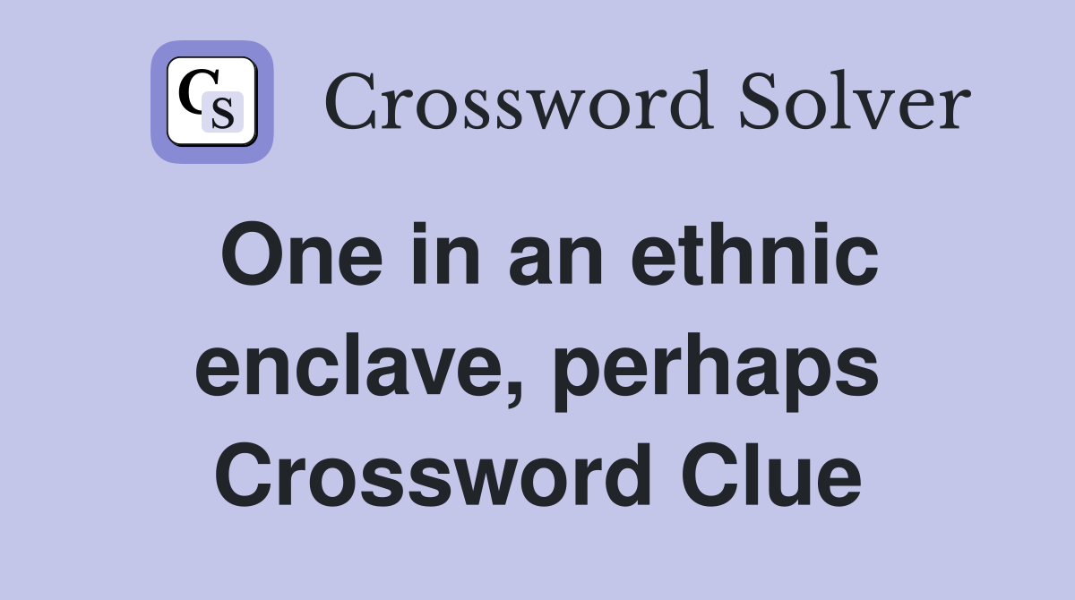 One in an ethnic enclave, perhaps Crossword Clue